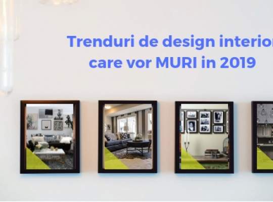 5 trenduri de design interior care vor MURI in 2019 si cu ce sa le inlocuim