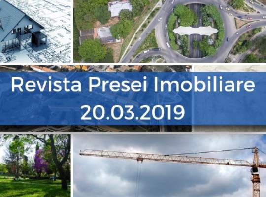 Revista Presei imobiliare: cele mai importante stiri imobiliare din 20.03.2019